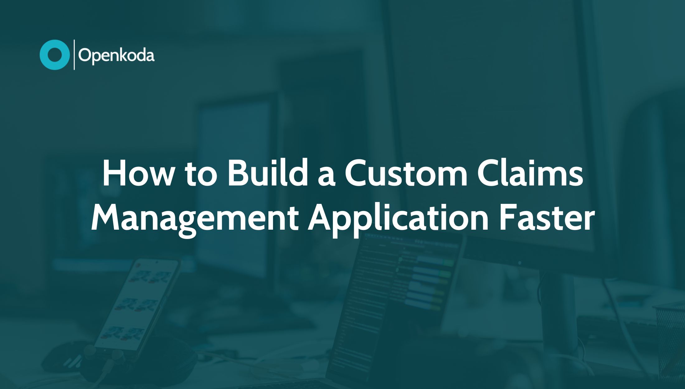 how to build a custom claims management application faster